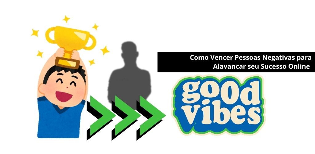 Como Vencer Pessoas Negativas para Alavancar Seu Sucesso Online